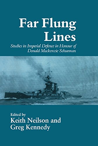 Far-flung Lines: Studies in Imperial Defence in Honour of Donald Mackenzie Schurman (Cass Series: Naval Policy and History)