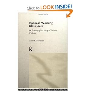 Japanese Working Class Lives: An Ethnographic Study of Factory Workers James E. Roberson