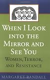 When I Look into the Mirror and See You: Women, Terror, and Resistance