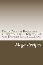 Paleo Diet - A Beginners Guide to Learn How to Eat and Exercise Like a Caveman