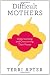 Difficult Mothers: Understanding and Overcoming Their Power
