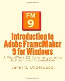 Introduction to Adobe FrameMaker 9 for Windows: A WordWorx EZ Intro to Learning Unstructured FrameMaker