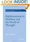 Righteousness in Matthew and his World of Thought (Society for New Testament Studies Monograph Series)