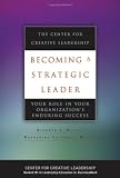 Becoming a Strategic Leader: Your Role in Your Organizations Enduring Success