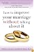 How to Improve Your Marriage Without Talking About It