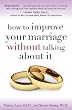 How to Improve Your Marriage Without Talking About It
