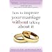 How to Improve Your Marriage Without Talking about It