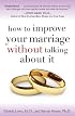 How to Improve Your Marriage Without Talking About It