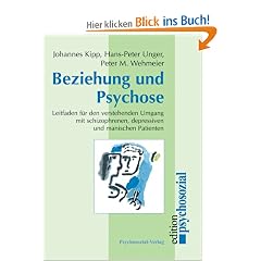 Beziehung und Psychose: Leitfaden f�r den verstehenden Umgang mit schizophrenen, depressiven und manischen Patienten