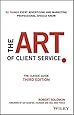 The Art of Client Service: The Classic Guide, Updated for Today's Marketers and Advertisers