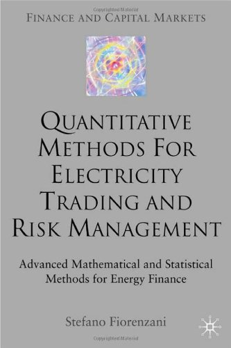 Quantitative Methods for Electricity Trading and Risk Management: Advanced Mathematical and Statistical Methods for Energy Finance (Finance and Capital Markets) Quantitative Methods for Electricity Trading and Risk Management: Advanced Mathematical and Statistical Methods for Energy Finance (Finance and Capital Markets)