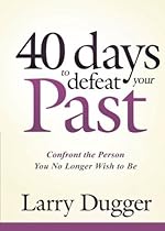 Forty Days to Defeat Your Past: Confront the Person You No Longer Wish to Be