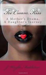 Ice Cream Kiss: A Mother's Drama, A Daughter's Journey