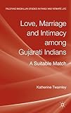 Love, marriage and intimacy among Gujarati Indians : a suitable match