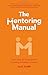 The Mentoring Manual: Your step by step guide to being a better mentor
