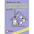 Design Your Own Embedded Linux Control Centre on a PC: Enhanced second edition