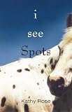 I See Spots,
Kathy Rose