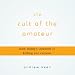 The Cult of the Amateur: How Today's Internet Is Killing Our Culture (Unabridged)