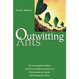 Outwitting Ants: 101 Truly Ingenious Methods and Proven Techniques to Prevent Ants from Devouring Your Garden and Destroying Your Home