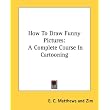 How To Draw Funny Pictures: A Complete Course In Cartooning ~ E. C. Matthews