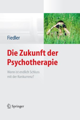 Die Zukunft der Psychotherapie: Wann ist endlich Schluss mit der Konkurrenz? (German Edition)