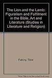 The lion and the lamb : figuralism and fulfilment in the Bible, art and literature