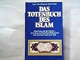 Das Totenbuch des Islam - " Das Feuer und der Garten " - Die Lehren des Propheten Mohammed �ber das Leben nach dem Tode