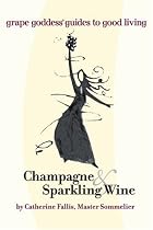 Champagne & Sparkling Wine: Grape Goddess Guides to Good Living