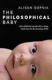 The Philosophical Baby: What Children's Minds Tell Us About Truth, Love, and the Meaning of Life