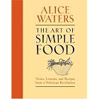 The Art of Simple Food: Notes, Lessons, and Recipes from a Delicious Revolution by Alice Waters