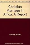 Christian marriage in Africa : being a report commissioned by the Archbishops of Cape Town, Central Africa, Kenya, Tanzania, and Uganda