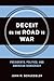 Deceit on the Road to War: Presidents, Politics, and American Democracy (Cornell Studies in Security Affairs)