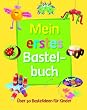 Mein erstes Bastelbuch: �ber 30 Bastelideen f�r Kinder