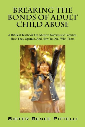 41ca1mdztJL Breaking the Bonds of Adult Child Abuse: A Biblical Textbook on Abusive Narcissistic Families, How They Operate, and How to Deal With Them