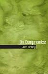 John Morley: On Compromise