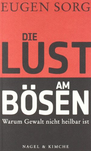 Die Lust am Bösen: Warum Gewalt nicht heilbar ist