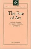 The Fate of Art: Aesthetic Alienation from Kant to Derrida and Adorno (Literature and Philosophy) J. M. Bernstein