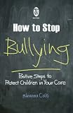 How to Stop Bullying: Positive Steps to Protect Children in Your Care (Right Way)