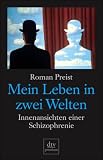 Mein Leben in zwei Welten: Innenansichten einer Schizophrenie - Roman Preist