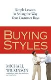 Buying Styles: Simple Lessons in Selling the Way Your Customers Buys