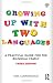 Growing Up with Two Languages: A Practical Guide for the Bilingual Family