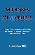 Microbes Mindcrobes: Human Entanglement with Microbes on a Physical, Mental, Emotional and Quantum Level Microbes Mindcrobes: Human Entanglement with Microbes on a Physical, Mental, Emotional and Quantum Level