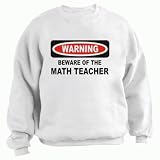 BEWARE OF THE MATH TEACHER Adult Sweatshirt (Crewneck) Various Colors