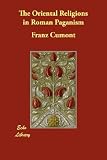 The Oriental Religions in Roman Paganism