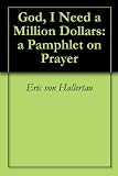 God, I Need a Million Dollars: a Pamphlet on Prayer God, I Need a Million Dollars: a Pamphlet on Prayer