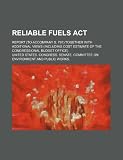 Reliable Fuels Act: report (to accompany S. 791) together with additional views (including cost estimate of the Congressional Budget Office)