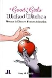 Good Girls and Wicked Witches: Women in Disney s Feature Animation