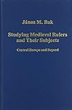Studying medieval rulers and their subjects : Central Europe and beyond
