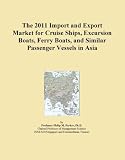 The 2011 Import and Export Market for Cruise Ships, Excursion Boats, Ferry Boats, and Similar Passenger Vessels in Asia