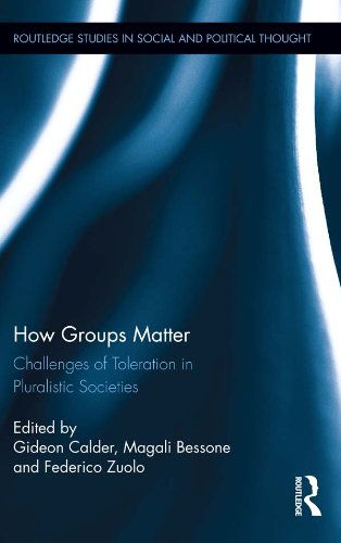 How Groups Matter: Challenges of Toleration in Pluralistic Societies (Routledge Studies in Social and Political Thought)